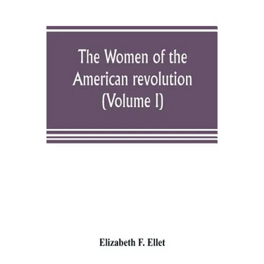 The women of the American revolution (Volume I)