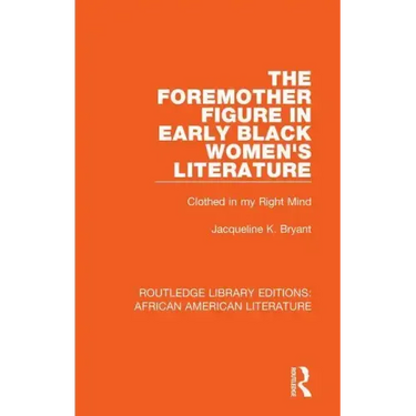 The Foremother Figure in Early Black Women's Literature: Clothed in My Right Mind