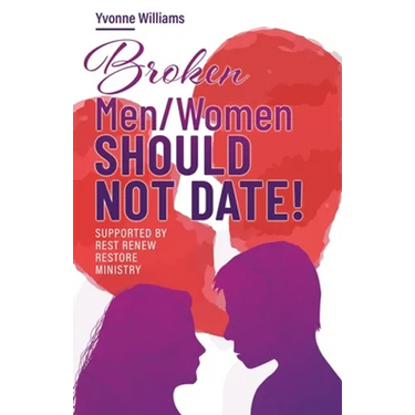 Broken Men/Women Should Not Date!: Supported by Rest Renew Restore Ministry