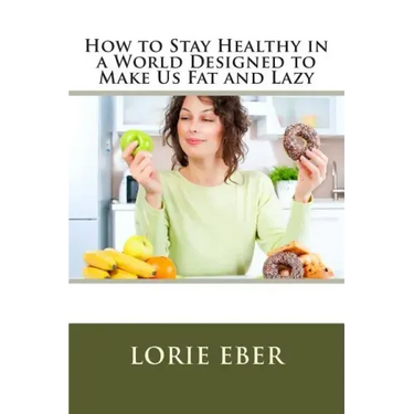 How to Stay Healthy in a World Designed to Make Us Fat and Lazy