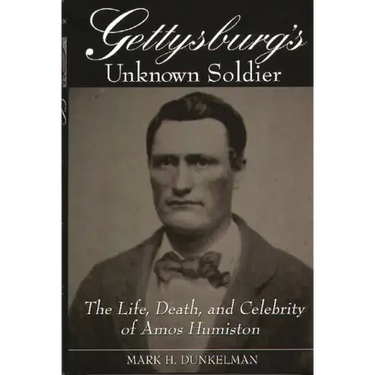 Gettysburg's Unknown Soldier: The Life, Death, and Celebrity of Amos Humiston