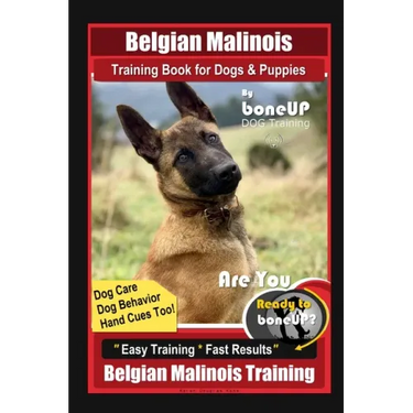 Belgian Malinois Training Book for Dogs & Puppies By BoneUP DOG Training, Dog Care, Dog Behavior, Hand Cues Too! Are You Ready to Bone Up? Easy Traini