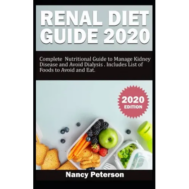 Renal Diet Guide 2020: Complete Nutritional Guide to Manage Kidney Disease and Avoid Dialysis. Includes List of Foods to Avoid and Eat