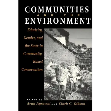 Communities and The Environment: Ethnicity, Gender, and the State in Community-Based Conservation