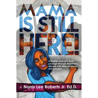 Mama Is Still Here!: A mother and son's love passage through Alzheimer's disease with Bible scriptures and prayers.