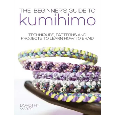 The Beginner's Guide to Kumihimo: Techniques, Patterns and Projects to Learn How to Braid
