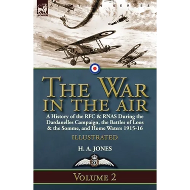 The War in the Air-Volume 2: a History of the RFC & RNAS During the Dardanelles Campaign, the Battles of Loos & the Somme, and Home Waters 1915-16