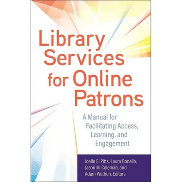 Library Services for Online Patrons: A Manual for Facilitating Access, Learning, and Engagement