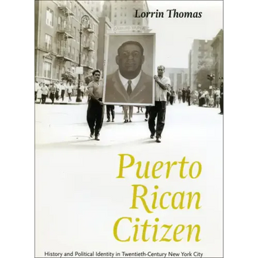 Puerto Rican Citizen: History and Political Identity in Twentieth-Century New York City