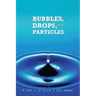 Bubbles, Drops, and Particles