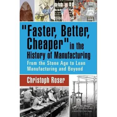 Faster, Better, Cheaper in the History of Manufacturing: From the Stone Age to Lean Manufacturing and Beyond