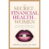 The Secret to Financial Health for Women: Everything Your Mother Never Told You About Creating Wealth