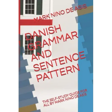 Danish Grammar and Sentence Pattern: The Self-Study Guide for All by Mark Nino de Asis