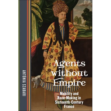 Agents Without Empire: Mobility and Race-Making in Sixteenth-Century France