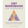 CBT Workbook for Therapists: Essential Cognitive Behavioral Therapy Strategies to Treat Mental Health
