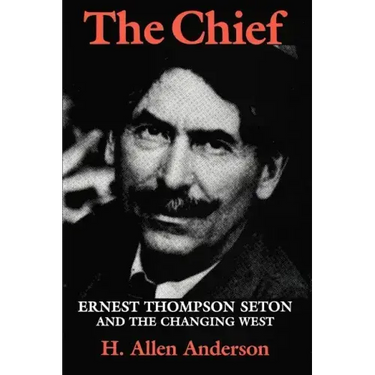 The Chief: Ernest Thompson Seton and the Changing West
