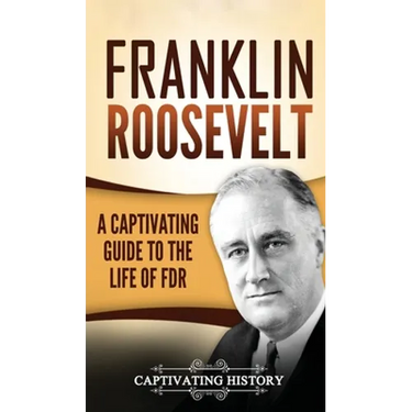 Franklin Roosevelt: A Captivating Guide to the Life of FDR