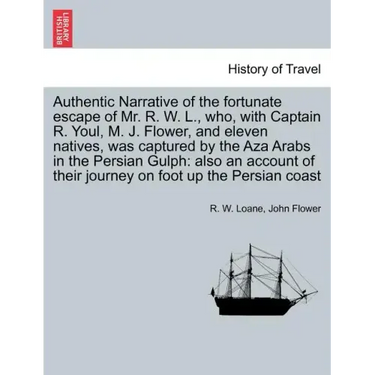 Authentic Narrative of the Fortunate Escape of Mr. R. W. L., Who, with Captain R. Youl, M. J. Flower, and Eleven Natives, Was Captured by the Aza Arab