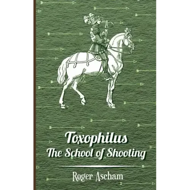 Toxophilus - The School of Shooting (History of Archery Series)