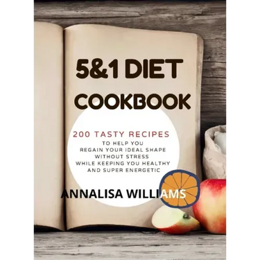 5 and 1 DIET COOKBOOK: 200 Tasty recipes to help you regain your ideal shape without stress while keeping you healthy and super energetic