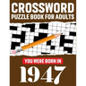 Crossword Puzzle Book For Adults: You Were Born In 1947: Enjoy Your Day Through A Puzzle Journey With 80 Large Print Medium-To-Hard Awesome 2021 Cross