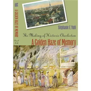 A Golden Haze of Memory: The Making of Historic Charleston