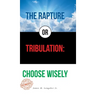 The Rapture or Tribulation: Choose Wisely