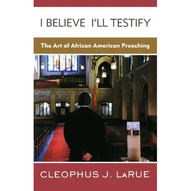 I Believe I'll Testify: The Art of African American Preaching