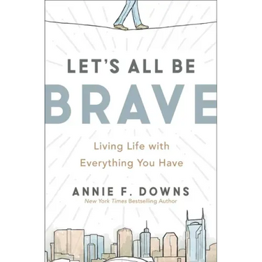 Let's All Be Brave: Living Life with Everything You Have