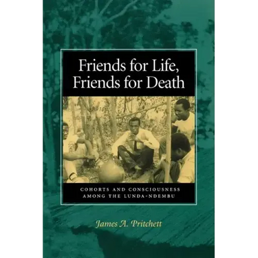 Friends for Life, Friends for Death: Cohorts and Consciousness Among the Lunda-Ndembu