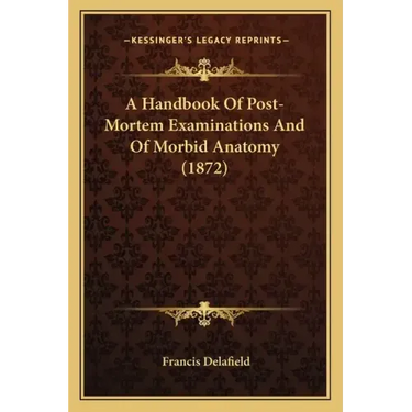 A Handbook of Post-Mortem Examinations and of Morbid Anatomy (1872)