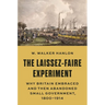 The Laissez-Faire Experiment: Why Britain Embraced and Then Abandoned Small Government, 1800-1914