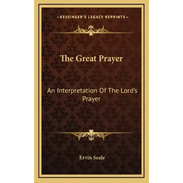 The Great Prayer: An Interpretation Of The Lord's Prayer