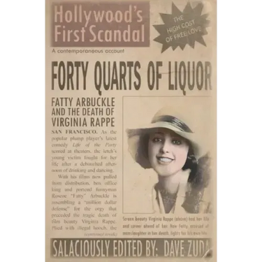 Forty Quarts of Liquor: Fatty Arbuckle and the Death of Virginia Rappe: Hollywood's First Scandal