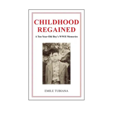 CHILDHOOD REGAINED A Ten-Year-Old Boy's WWII Memories