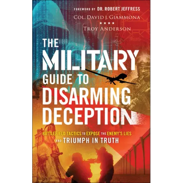 The Military Guide to Disarming Deception: Battlefield Tactics to Expose the Enemy's Lies and Triumph in Truth