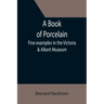 A Book of Porcelain: Fine examples in the Victoria & Albert Museum