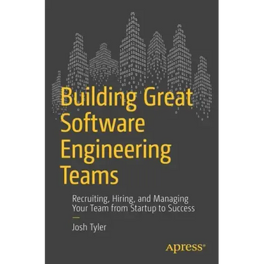 Building Great Software Engineering Teams: Recruiting, Hiring, and Managing Your Team from Startup to Success