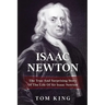 Isaac Newton: The True And Surprising Story Of The Life Of Sir Isaac Newton