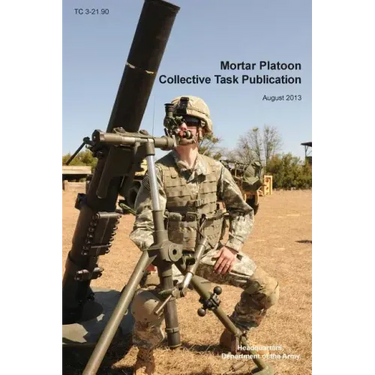Mortar Platoon Collective Task Publication: The Official U.S. Army Training Circular Tc 3-21.90 (August 2013)
