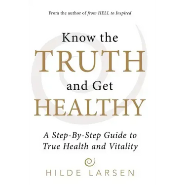 Know the Truth and Get Healthy: A Step-By-Step Guide to True Health and Vitality
