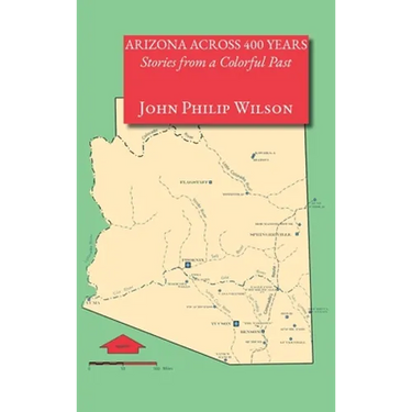 Arizona Across 400 Years, Stories from a Colorful Past