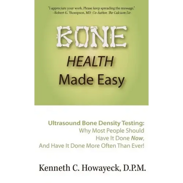 Bone Health Made Easy: Why Most People Should Have an Ultrasound Bone Density Test Done, AND Why Most, Now, Should Do So More Often Than Ever