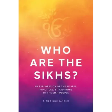 Who Are the Sikhs?: An Exploration of the Beliefs, Practices, & Traditions of the Sikh People