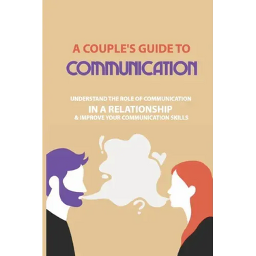 A Couple's Guide to Communication: Understand The Role Of Communication In A Relationship & Improve Your Communication Skills: Communication Rules For