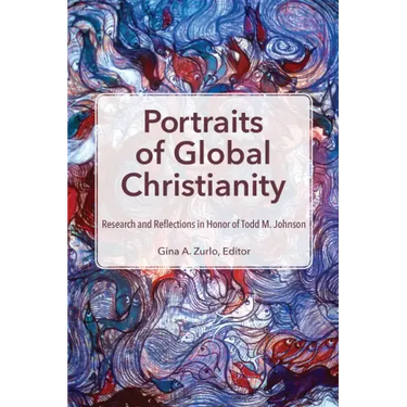Portraits of Global Christianity: Research and Reflections in Honor of Todd M. Johnson