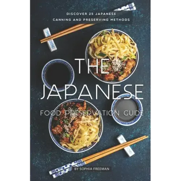 The Japanese Food Preservation Guide: Discover 25 Japanese Canning and Preserving Methods