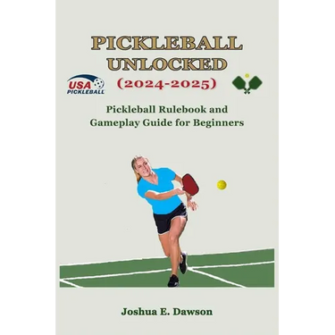 Pickleball Unlocked (2024-2025): Pickleball Rulebook and Gameplay Guide for Beginners