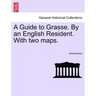 A Guide to Grasse. by an English Resident. with Two Maps.