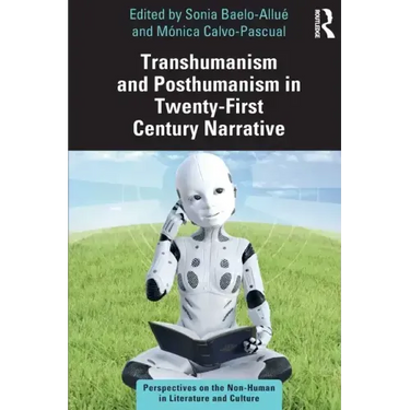 Transhumanism and Posthumanism in Twenty-First Century Narrative